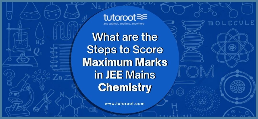 What_are_the_steps_to_score_maximum_marks_in_JEE_Mains_Chemistry