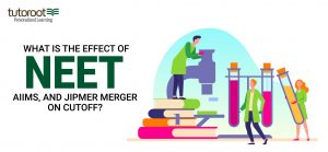 What is the Effect of NEET, AIIMS and JIPMER Merger on Cutoff?