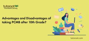 Advantages and Disadvantages of Taking PCMB After 10th Grade?