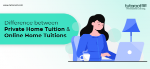 Difference Between Private Home Tuition and Online Home Tuition