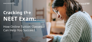 Cracking the NEET Exam: How Online Tuition Classes Can Help You Succeed