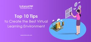 Top 10 Tips to Create the Best Virtual Learning Environment
