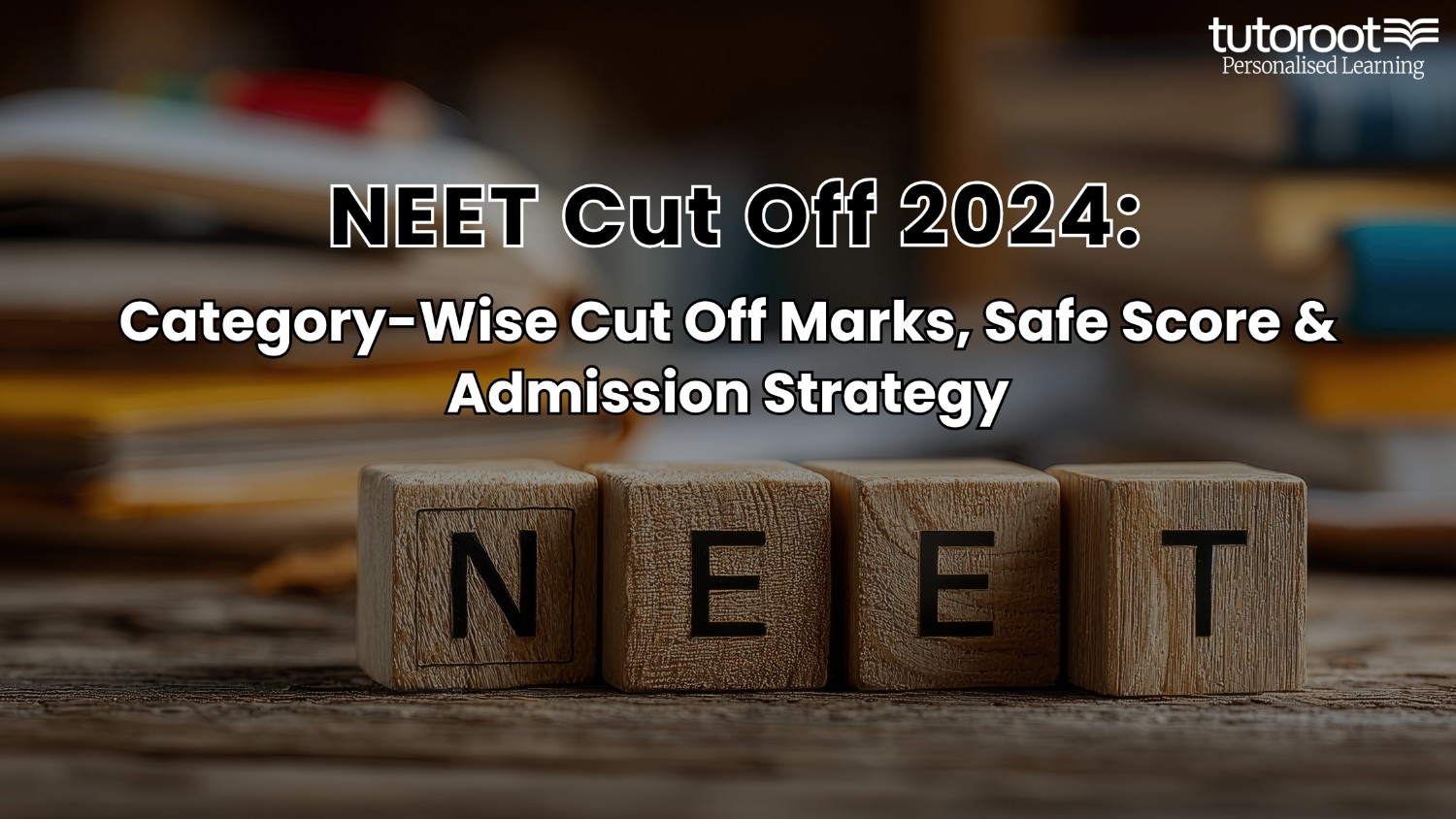 NEET Cut Off 2024 Category-Wise Cut Off Marks, Safe Score & Admission Strategy