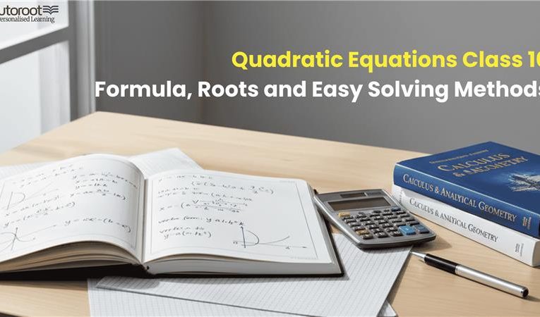 Quadratic Equations Class 10: Formula, Roots and Easy Solving Methods