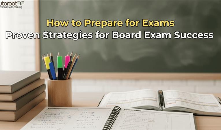 How to Prepare for Exams: Proven Strategies for Board Exam Success